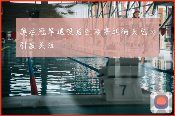 奥运冠军退役后生活窘迫街头乞讨引发关注