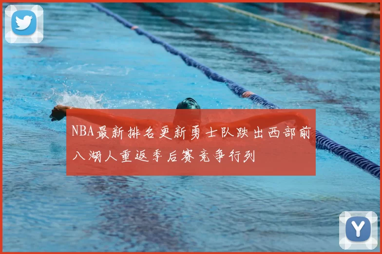 NBA最新排名更新勇士队跌出西部前八湖人重返季后赛竞争行列