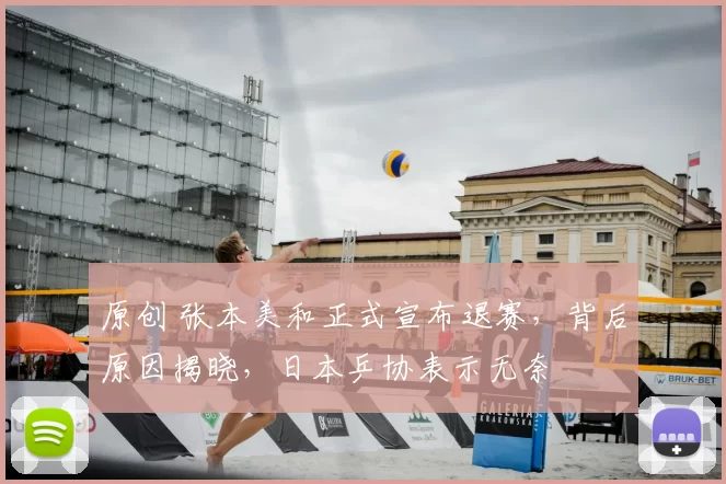 原创 张本美和正式宣布退赛，背后原因揭晓，日本乒协表示无奈